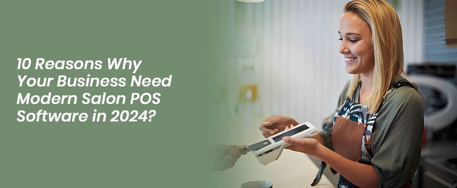 10 Reasons Why Your Business Need Modern Salon POS Software in 2024